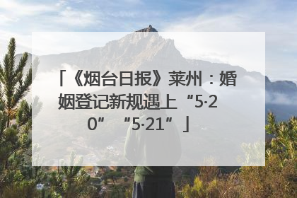 《烟台日报》莱州：婚姻登记新规遇上“5·20”“5·21”