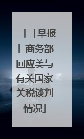 「早报」商务部回应美与有关国家关税谈判情况