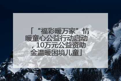 “福彩暖万家”情暖童心公益行动启动，10万元公益资助金温暖困境儿童
