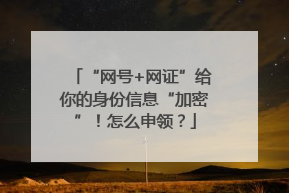 “网号+网证”给你的身份信息“加密”！怎么申领？