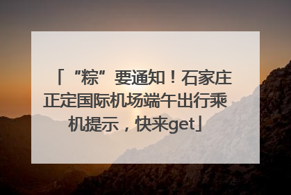 “粽”要通知！石家庄正定国际机场端午出行乘机提示，快来get