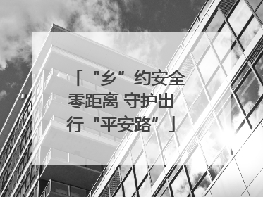 “乡”约安全零距离 守护出行“平安路”