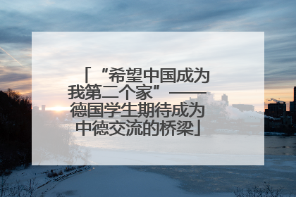 “希望中国成为我第二个家”——德国学生期待成为中德交流的桥梁