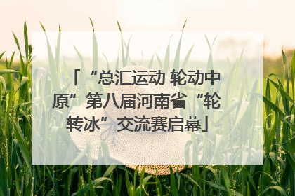 “总汇运动 轮动中原”第八届河南省“轮转冰”交流赛启幕