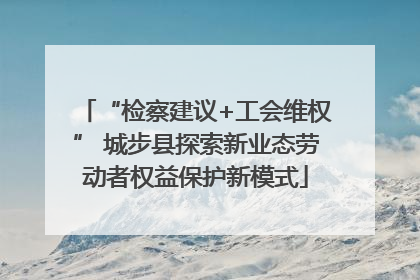 “检察建议+工会维权” 城步县探索新业态劳动者权益保护新模式
