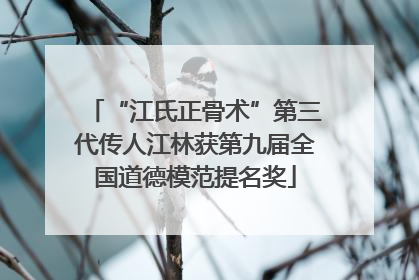 “江氏正骨术”第三代传人江林获第九届全国道德模范提名奖