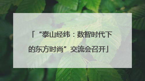 “泰山经纬：数智时代下的东方时尚”交流会召开