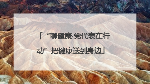 “聊健康·党代表在行动”把健康送到身边