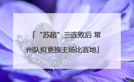 “苏超”三连败后 常州队拟更换主场比赛地