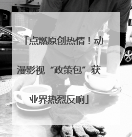 点燃原创热情！动漫影视“政策包”获业界热烈反响