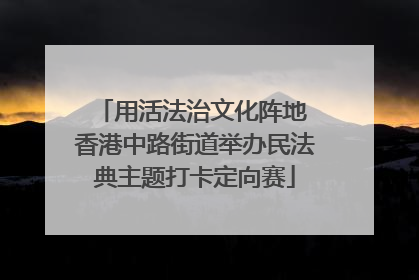 用活法治文化阵地 香港中路街道举办民法典主题打卡定向赛