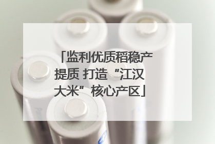 监利优质稻稳产提质 打造“江汉大米”核心产区