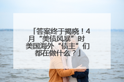 答案终于揭晓！4月“美债风暴”时 美国海外“债主”们都在做什么？