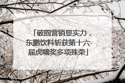 破圈营销显实力，东鹏饮料斩获第十六届虎啸奖多项殊荣