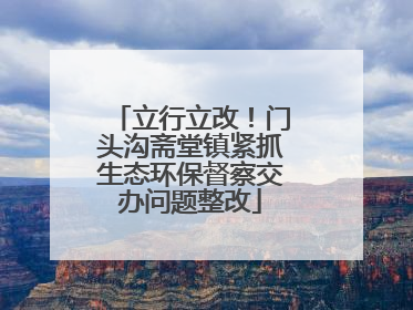 立行立改！门头沟斋堂镇紧抓生态环保督察交办问题整改