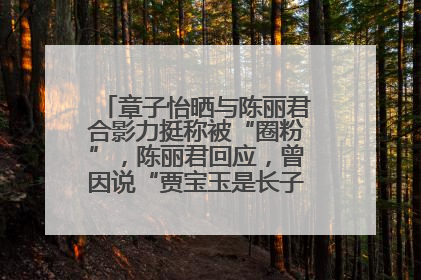 章子怡晒与陈丽君合影力挺称被“圈粉”，陈丽君回应，曾因说“贾宝玉是长子长孙”惹争议