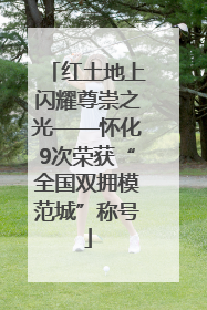 红土地上闪耀尊崇之光——怀化9次荣获“全国双拥模范城”称号