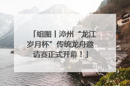 组图丨漳州“龙江岁月杯”传统龙舟邀请赛正式开幕！