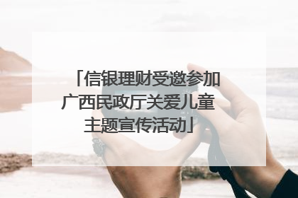 信银理财受邀参加广西民政厅关爱儿童主题宣传活动