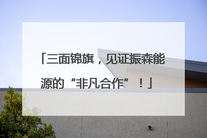三面锦旗，见证振森能源的“非凡合作”！