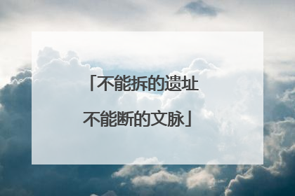 不能拆的遗址 不能断的文脉