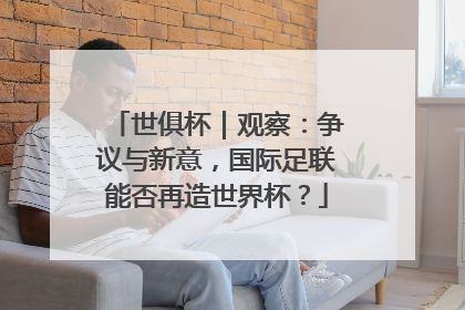 世俱杯｜观察：争议与新意，国际足联能否再造世界杯？