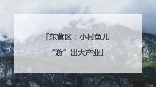 东营区：小村鱼儿“游”出大产业