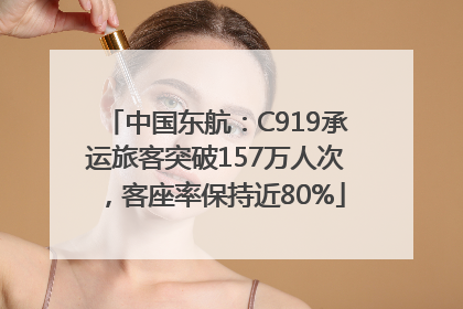 中国东航：C919承运旅客突破157万人次，客座率保持近80%