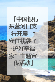 中国银行东营河口支行开展 “守住钱袋子·护好幸福家”主题宣传活动