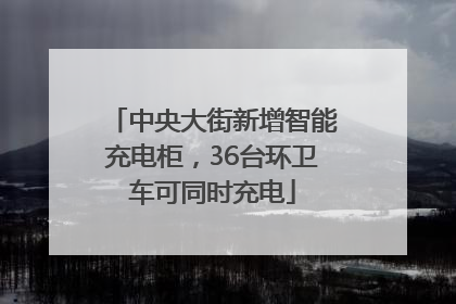 中央大街新增智能充电柜，36台环卫车可同时充电