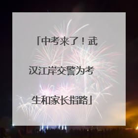 中考来了！武汉江岸交警为考生和家长指路