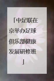 中足联在京举办足球俱乐部健康发展研修班