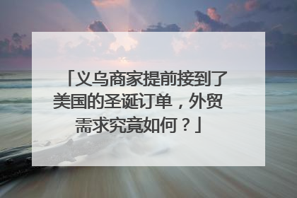 义乌商家提前接到了美国的圣诞订单，外贸需求究竟如何？