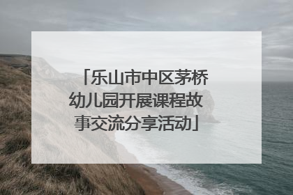 乐山市中区茅桥幼儿园开展课程故事交流分享活动