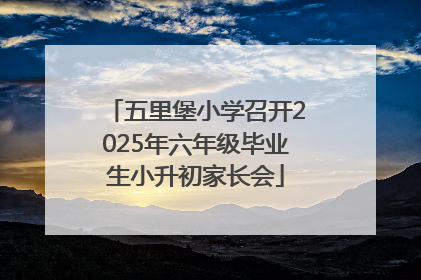五里堡小学召开2025年六年级毕业生小升初家长会