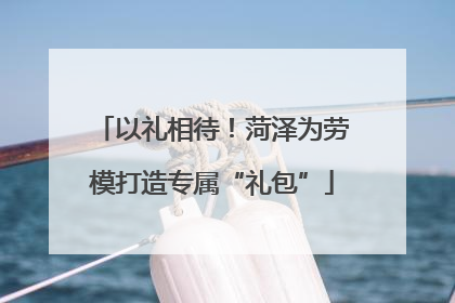 以礼相待！菏泽为劳模打造专属“礼包”
