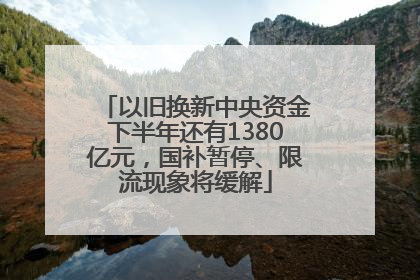 以旧换新中央资金下半年还有1380亿元，国补暂停、限流现象将缓解