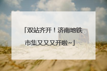 双站齐开！济南地铁市集又又又开啦~