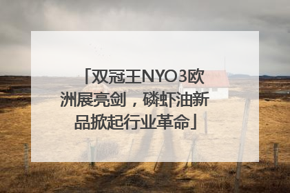 双冠王NYO3欧洲展亮剑，磷虾油新品掀起行业革命