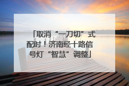 取消“一刀切”式配时！济南经十路信号灯“智慧”调整