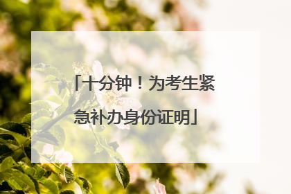 十分钟！为考生紧急补办身份证明
