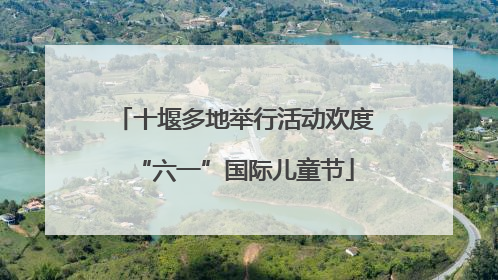 十堰多地举行活动欢度“六一”国际儿童节