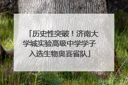 历史性突破！济南大学城实验高级中学学子入选生物奥赛省队