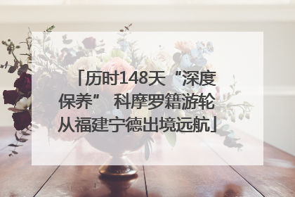 历时148天“深度保养” 科摩罗籍游轮从福建宁德出境远航
