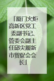 厦门火炬高新区党工委副书记、管委会副主任邱尖履新市贸促会会长