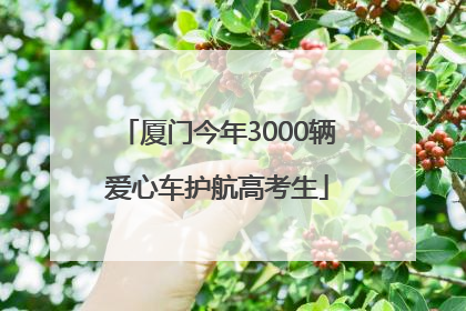 厦门今年3000辆爱心车护航高考生