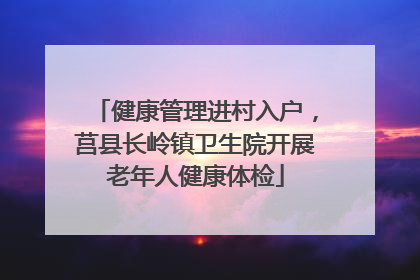 健康管理进村入户，莒县长岭镇卫生院开展老年人健康体检
