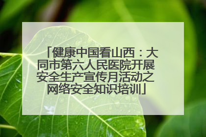 健康中国看山西：大同市第六人民医院开展安全生产宣传月活动之网络安全知识培训