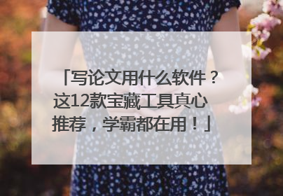 写论文用什么软件？这12款宝藏工具真心推荐，学霸都在用！