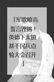 军歌嘹亮誓言铿锵！英德下太镇基干民兵点验大会召开